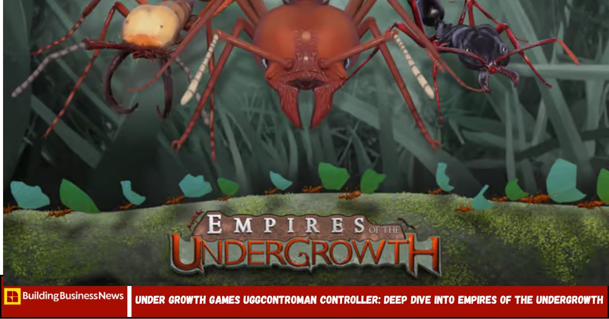 Under Growth Games Uggcontroman Controller: Deep Dive Into Empires of the Undergrowth Under Growth Games Uggcontroman Controller